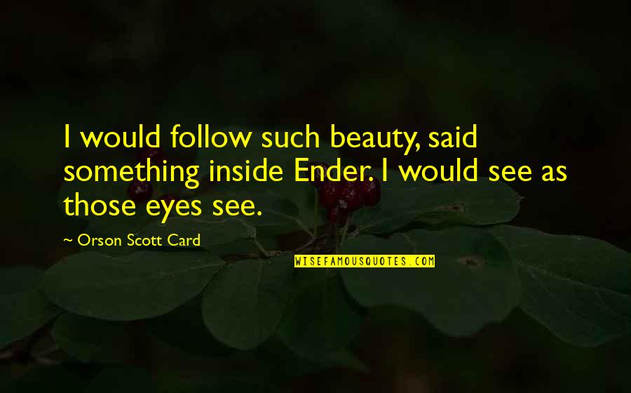 Beauty Inside Quotes By Orson Scott Card: I would follow such beauty, said something inside