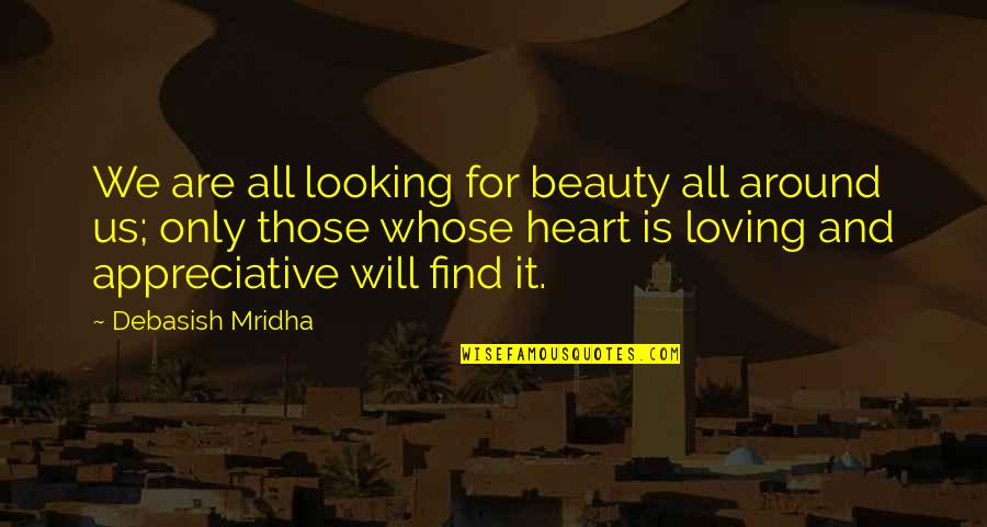 Beauty Is All Around Quotes By Debasish Mridha: We are all looking for beauty all around