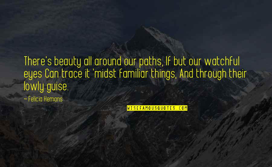 Beauty Is All Around Quotes By Felicia Hemans: There's beauty all around our paths, If but