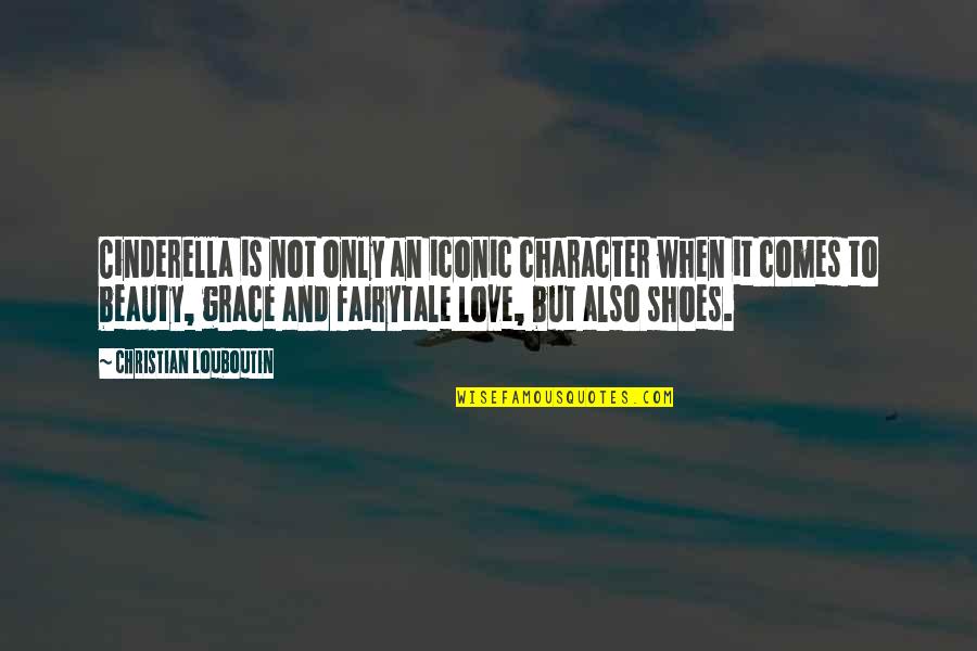 Beauty Is Character Quotes By Christian Louboutin: Cinderella is not only an iconic character when