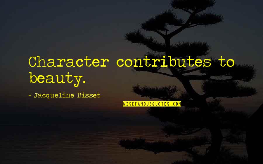Beauty Is Character Quotes By Jacqueline Bisset: Character contributes to beauty.