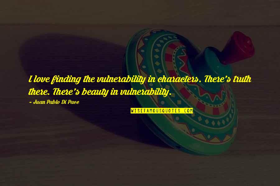 Beauty Is Character Quotes By Juan Pablo Di Pace: I love finding the vulnerability in characters. There's
