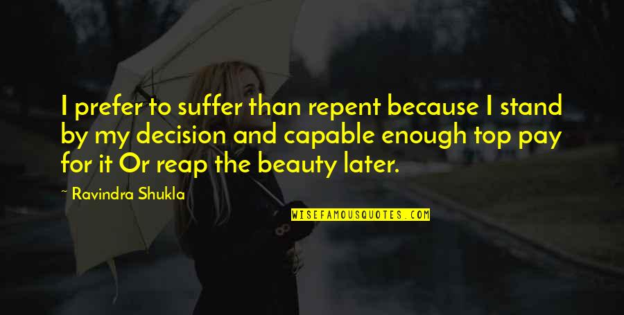 Beauty Is Character Quotes By Ravindra Shukla: I prefer to suffer than repent because I
