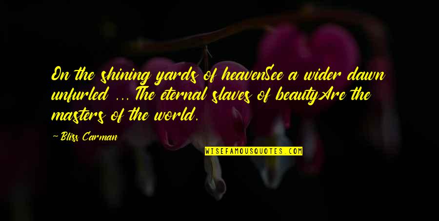 Beauty Is Eternal Quotes By Bliss Carman: On the shining yards of heavenSee a wider