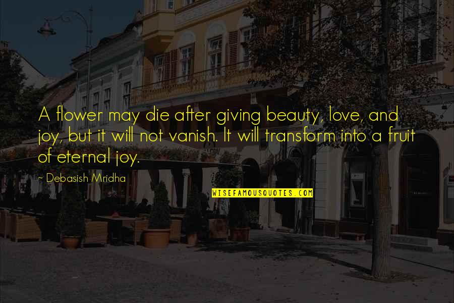 Beauty Is Eternal Quotes By Debasish Mridha: A flower may die after giving beauty, love,