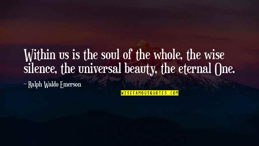 Beauty Is Eternal Quotes By Ralph Waldo Emerson: Within us is the soul of the whole,
