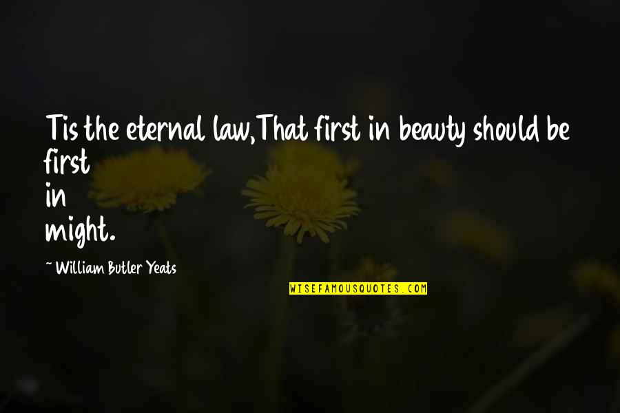 Beauty Is Eternal Quotes By William Butler Yeats: Tis the eternal law,That first in beauty should