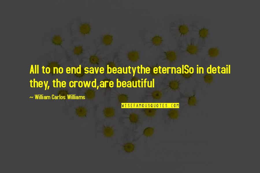 Beauty Is Eternal Quotes By William Carlos Williams: All to no end save beautythe eternalSo in