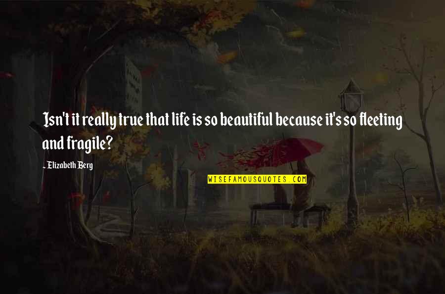 Beauty Is Fleeting Quotes By Elizabeth Berg: Isn't it really true that life is so