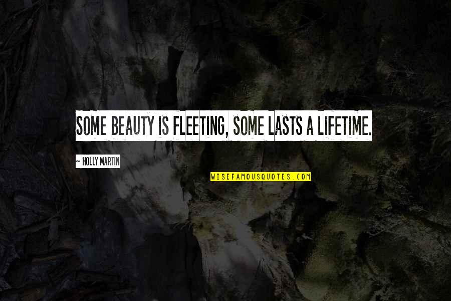 Beauty Is Fleeting Quotes By Holly Martin: Some beauty is fleeting, some lasts a lifetime.
