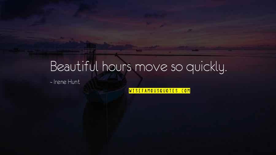 Beauty Is Fleeting Quotes By Irene Hunt: Beautiful hours move so quickly.