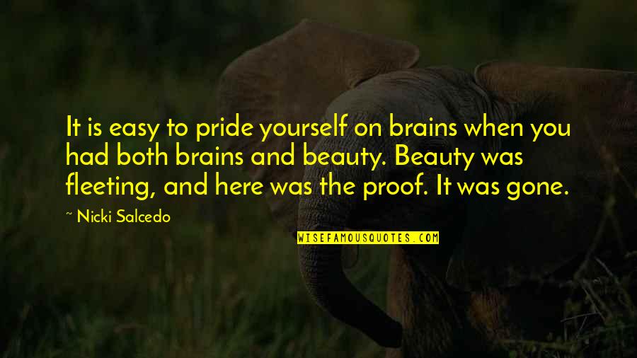 Beauty Is Fleeting Quotes By Nicki Salcedo: It is easy to pride yourself on brains