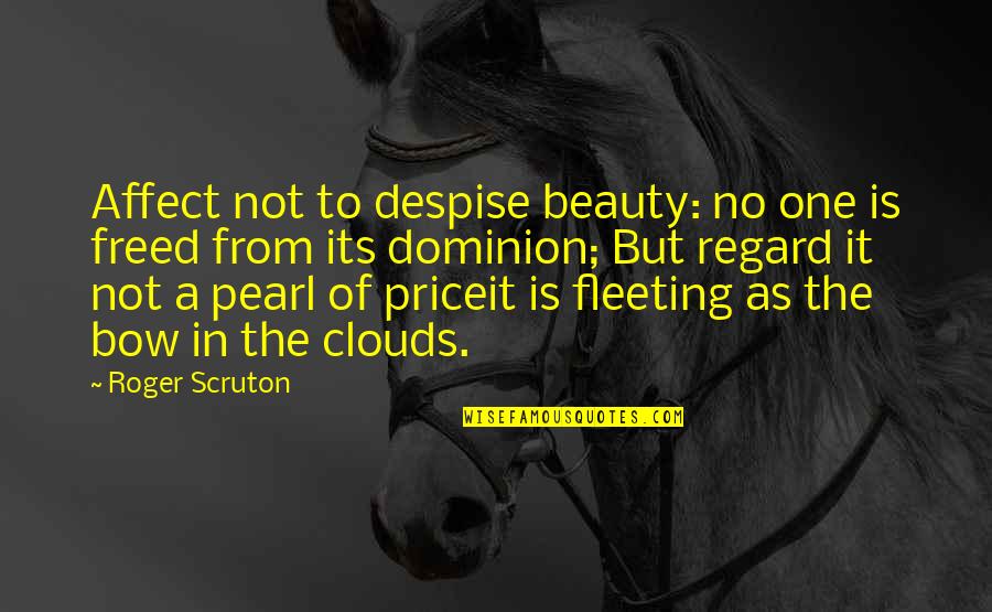 Beauty Is Fleeting Quotes By Roger Scruton: Affect not to despise beauty: no one is