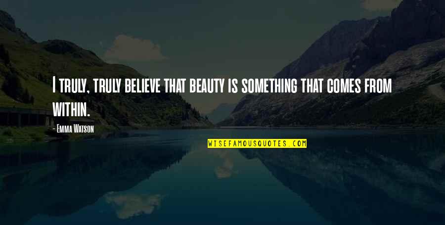 Beauty Is From Within Quotes By Emma Watson: I truly, truly believe that beauty is something