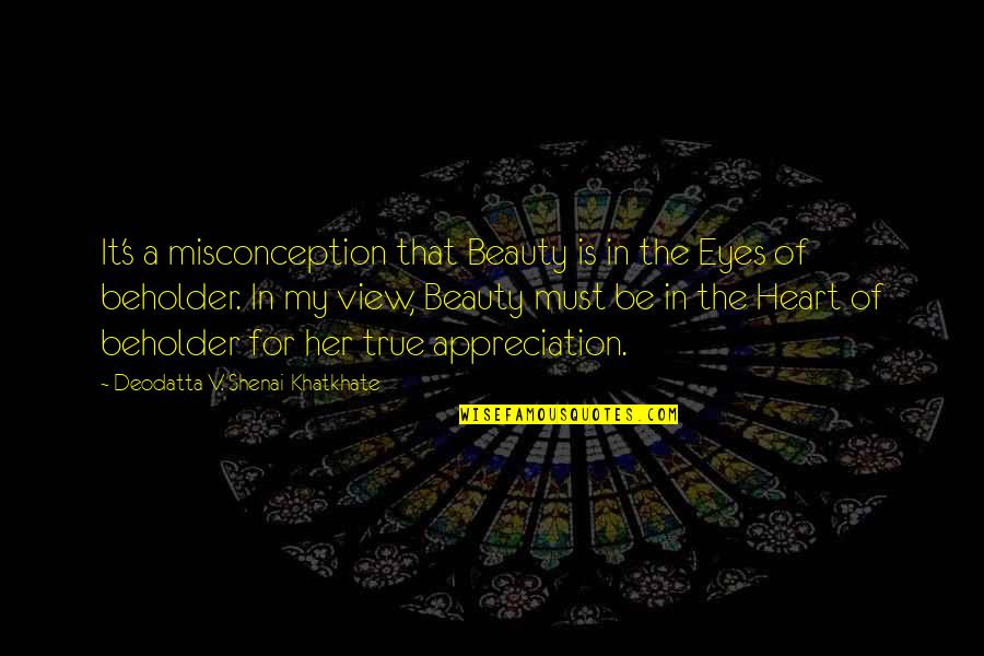 Beauty Is In The Eye Of The Beholder Quotes By Deodatta V. Shenai-Khatkhate: It's a misconception that Beauty is in the Beauty Is In The Eye Of The Beholder Quotes By Deodatta V. Shenai-Khatkhate: It's a misconception that Beauty is in the