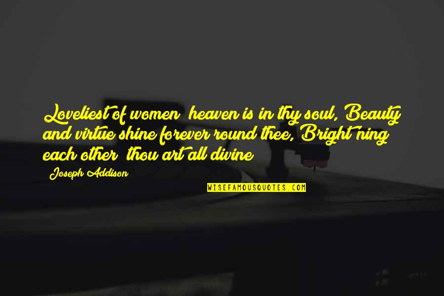 Beauty Is In Your Soul Quotes By Joseph Addison: Loveliest of women! heaven is in thy soul,
