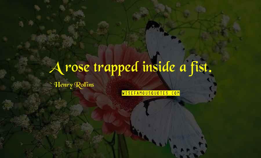 Beauty Is Inside You Quotes By Henry Rollins: A rose trapped inside a fist.