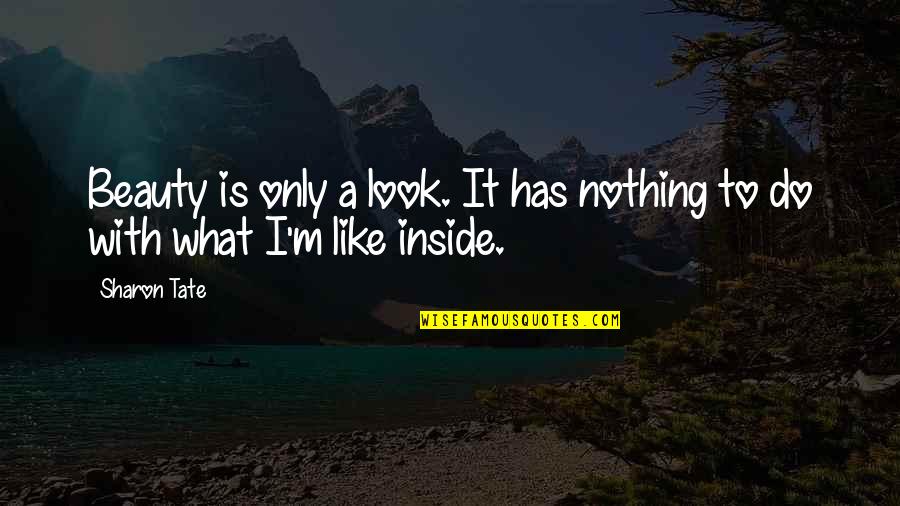 Beauty Is Inside You Quotes By Sharon Tate: Beauty is only a look. It has nothing