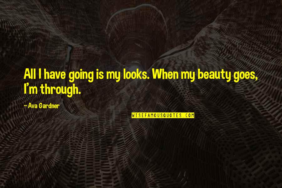 Beauty Is More Than Just Looks Quotes By Ava Gardner: All I have going is my looks. When
