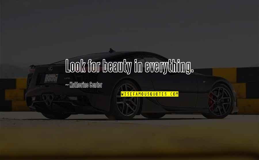 Beauty Is More Than Just Looks Quotes By Katherine Center: Look for beauty in everything.