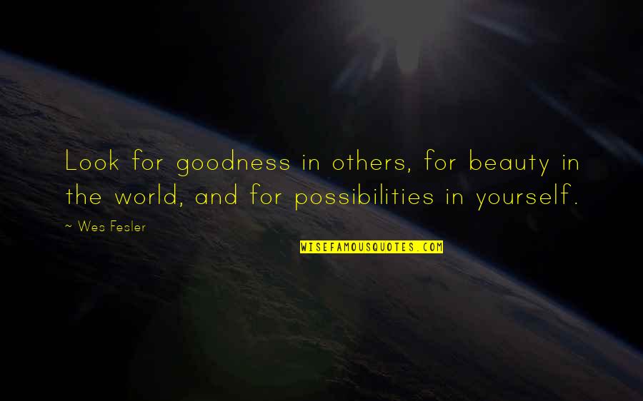 Beauty Is More Than Just Looks Quotes By Wes Fesler: Look for goodness in others, for beauty in