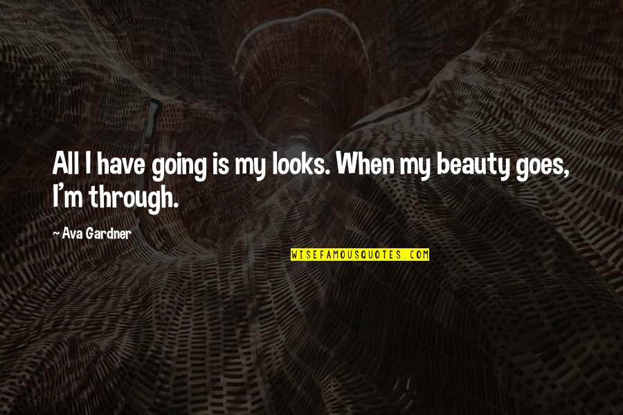 Beauty Is More Than Looks Quotes By Ava Gardner: All I have going is my looks. When