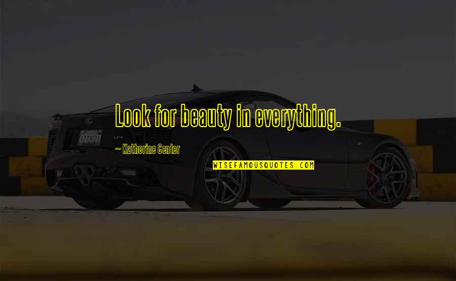 Beauty Is More Than Looks Quotes By Katherine Center: Look for beauty in everything.