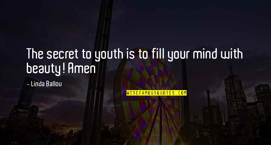 Beauty Is Not All Quotes By Linda Ballou: The secret to youth is to fill your Beauty Is Not All Quotes By Linda Ballou: The secret to youth is to fill your