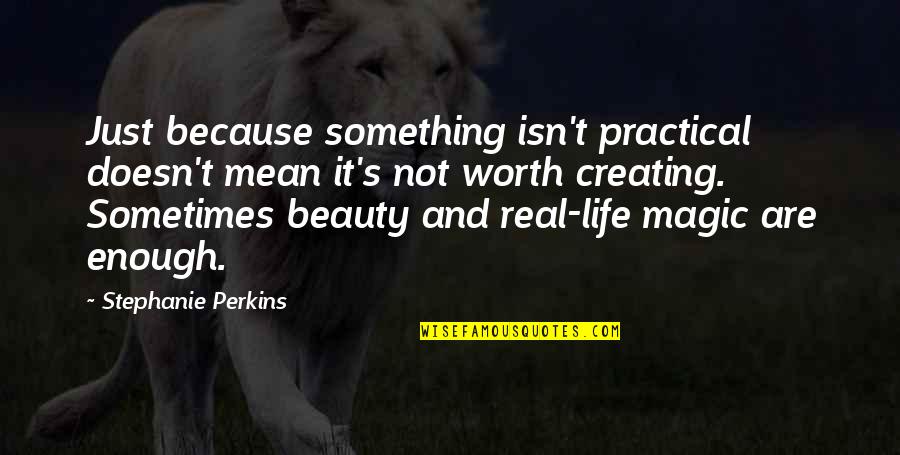 Beauty Is Not Enough Quotes By Stephanie Perkins: Just because something isn't practical doesn't mean it's