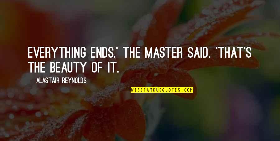 Beauty Is Not Everything Quotes By Alastair Reynolds: Everything ends,' the Master said. 'That's the beauty Beauty Is Not Everything Quotes By Alastair Reynolds: Everything ends,' the Master said. 'That's the beauty