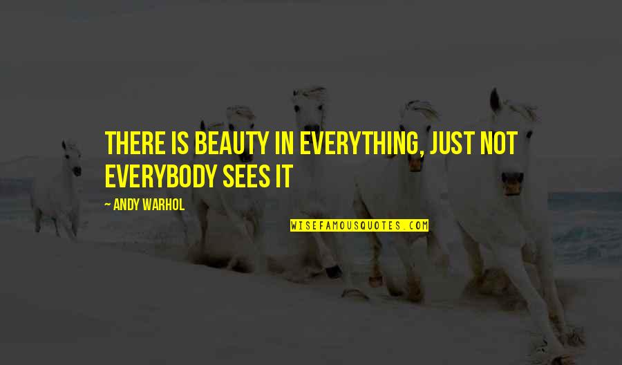 Beauty Is Not Everything Quotes By Andy Warhol: There is beauty in everything, Just not everybody