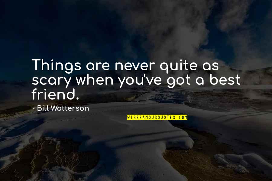 Beauty Is Not Flawless Quotes By Bill Watterson: Things are never quite as scary when you've Beauty Is Not Flawless Quotes By Bill Watterson: Things are never quite as scary when you've