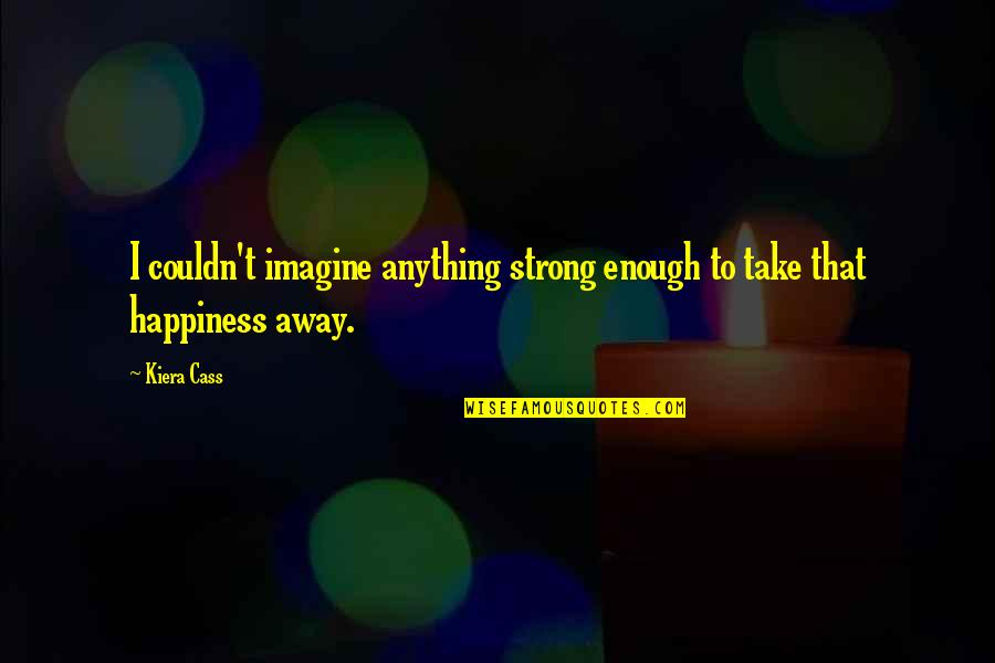 Beauty Is Not Flawless Quotes By Kiera Cass: I couldn't imagine anything strong enough to take