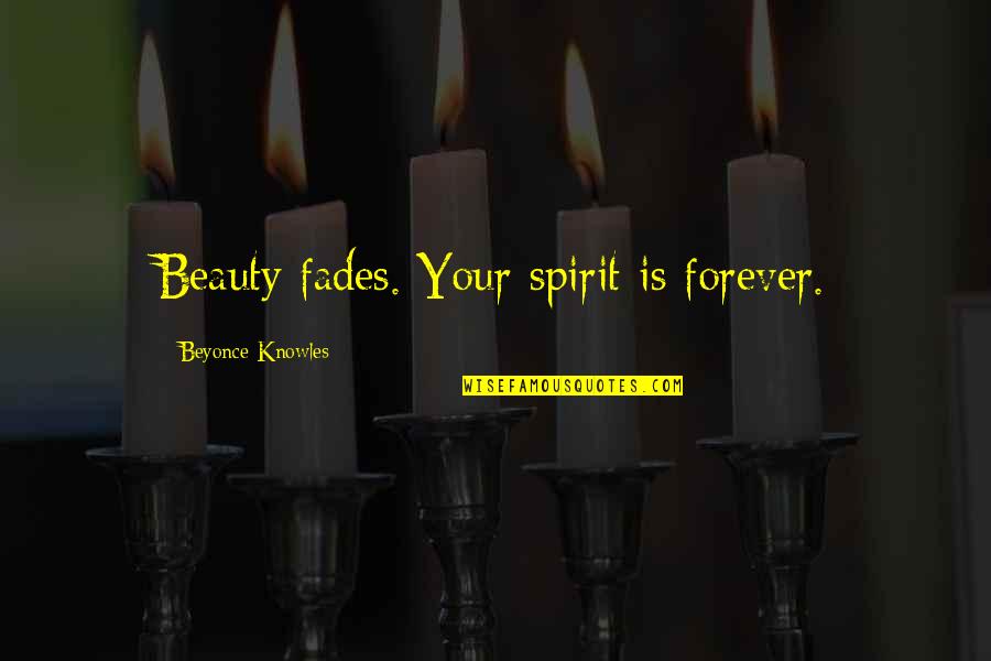 Beauty Is Not Forever Quotes By Beyonce Knowles: Beauty fades. Your spirit is forever.