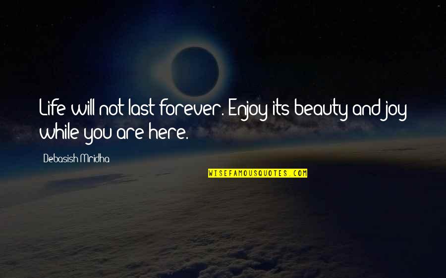 Beauty Is Not Forever Quotes By Debasish Mridha: Life will not last forever. Enjoy its beauty