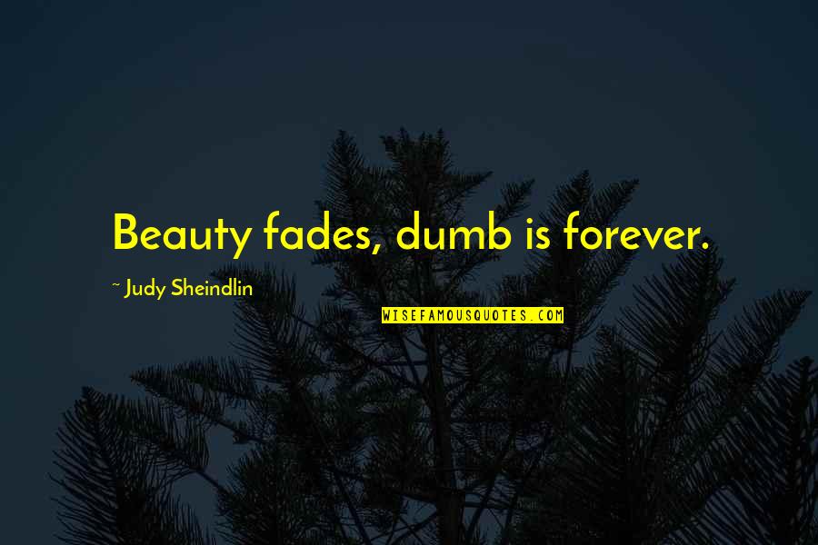 Beauty Is Not Forever Quotes By Judy Sheindlin: Beauty fades, dumb is forever.