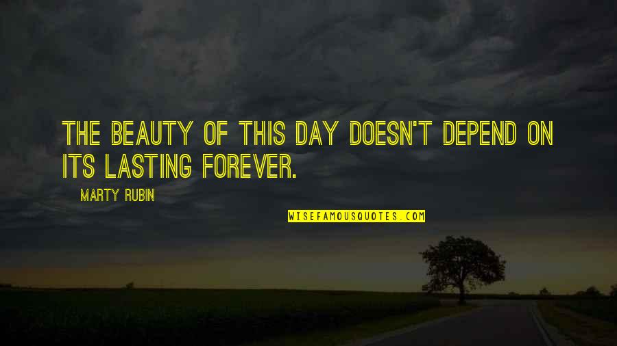 Beauty Is Not Forever Quotes By Marty Rubin: The beauty of this day doesn't depend on