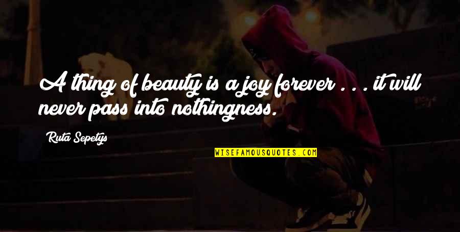 Beauty Is Not Forever Quotes By Ruta Sepetys: A thing of beauty is a joy forever