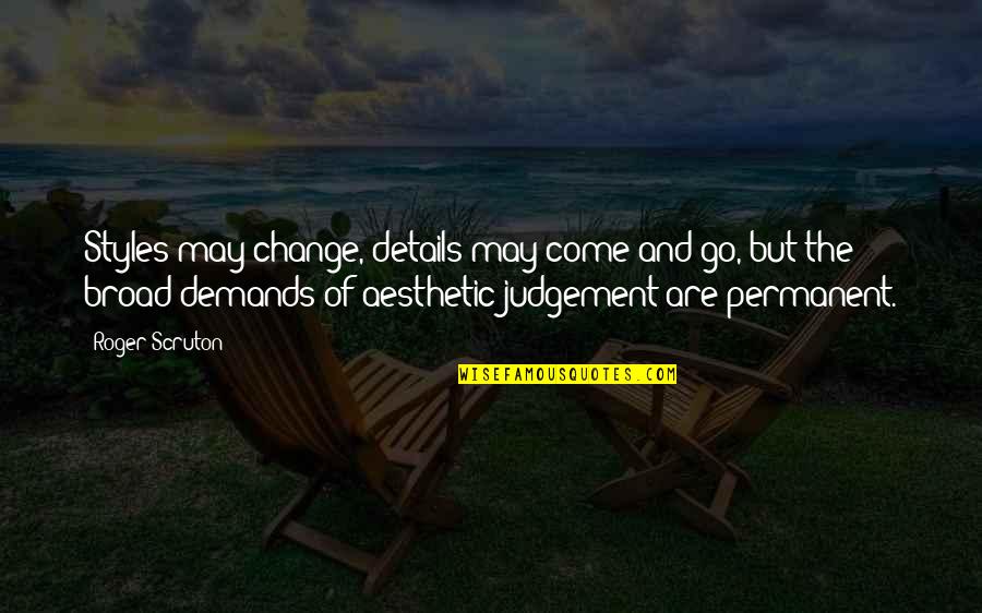 Beauty Is Not Permanent Quotes By Roger Scruton: Styles may change, details may come and go,