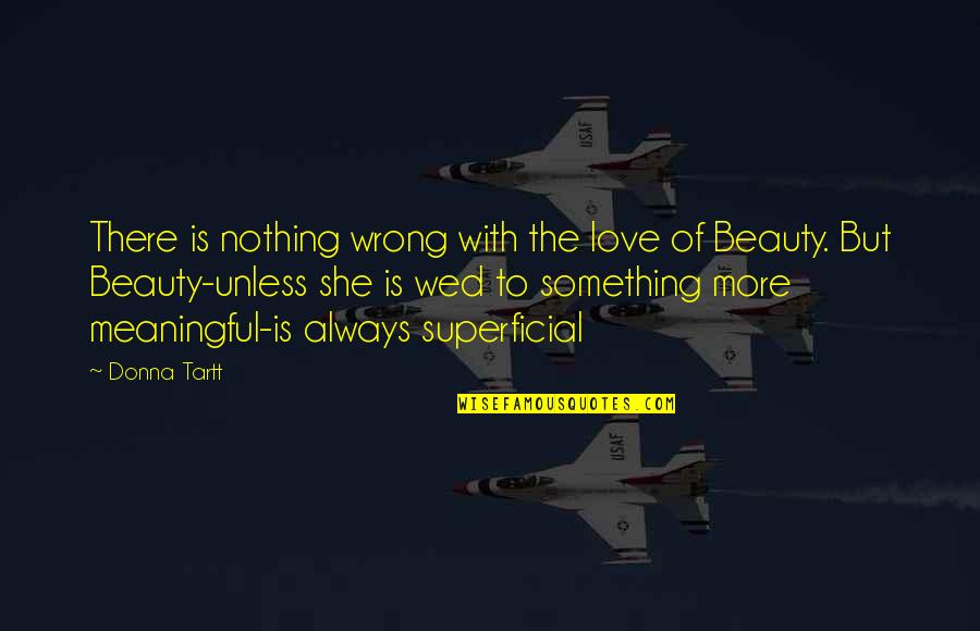 Beauty Is Nothing Quotes By Donna Tartt: There is nothing wrong with the love of
