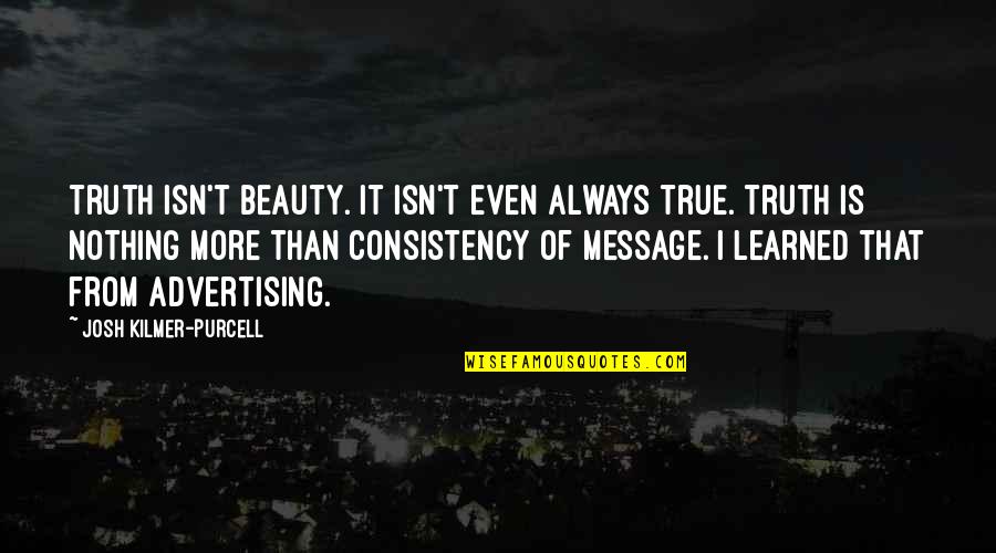 Beauty Is Nothing Quotes By Josh Kilmer-Purcell: Truth isn't beauty. It isn't even always true.