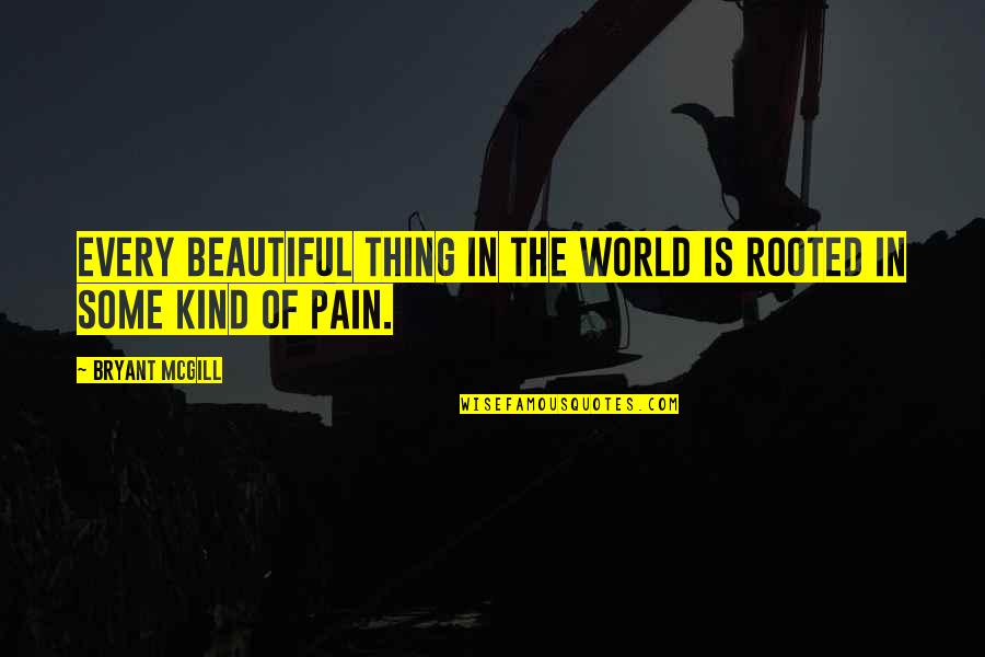 Beauty Is Pain Quotes By Bryant McGill: Every beautiful thing in the world is rooted