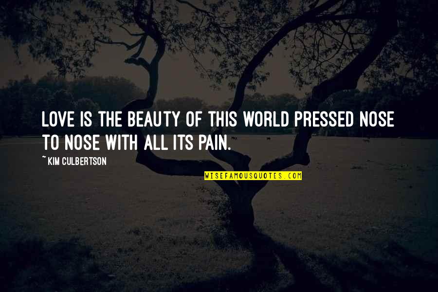 Beauty Is Pain Quotes By Kim Culbertson: Love is the beauty of this world pressed