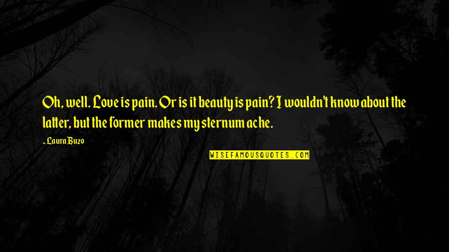 Beauty Is Pain Quotes By Laura Buzo: Oh, well. Love is pain. Or is it