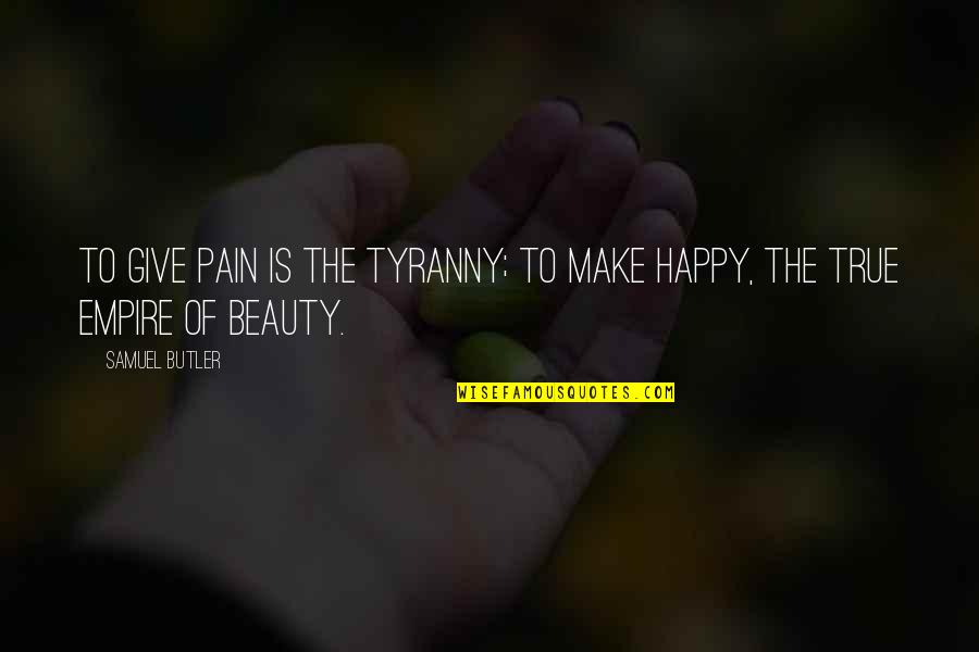 Beauty Is Pain Quotes By Samuel Butler: To give pain is the tyranny; to make