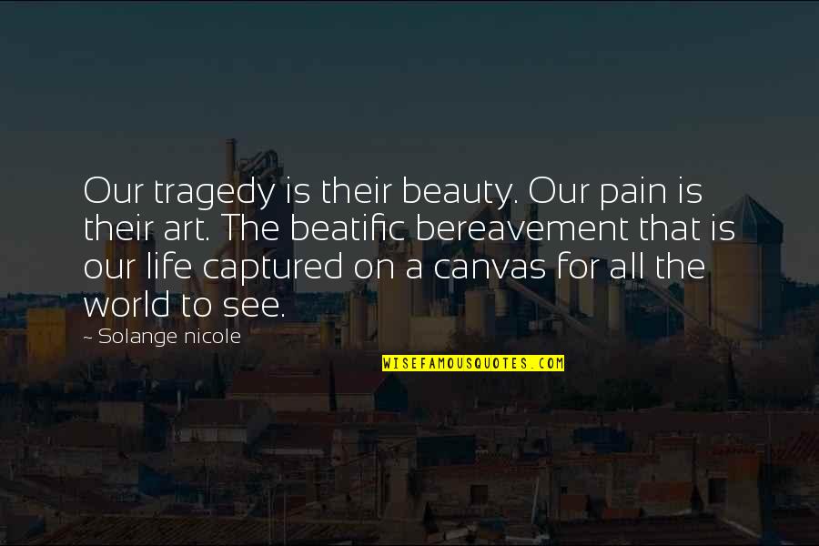 Beauty Is Pain Quotes By Solange Nicole: Our tragedy is their beauty. Our pain is