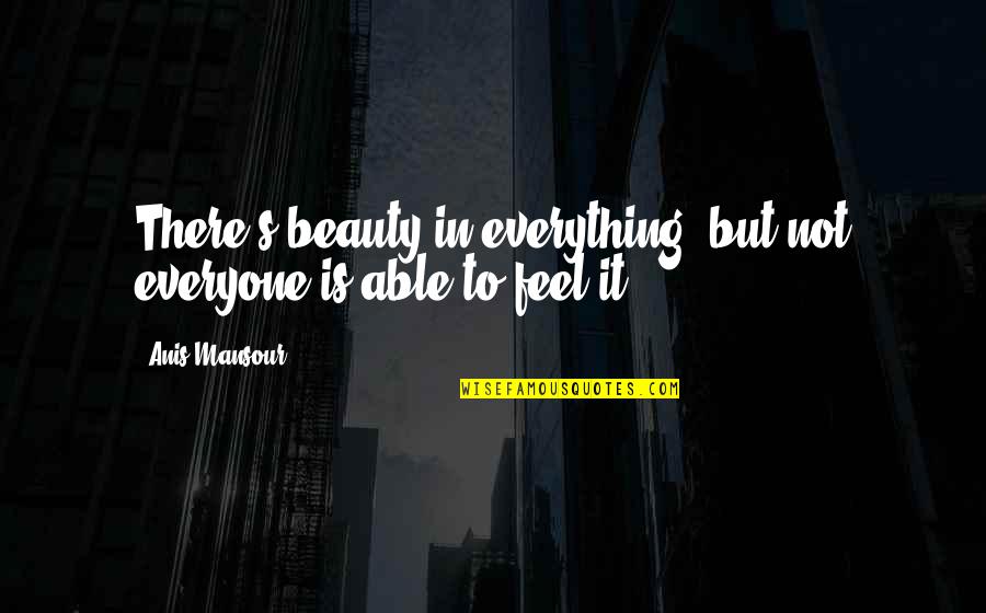 Beauty Is Quotes By Anis Mansour: There's beauty in everything, but not everyone is