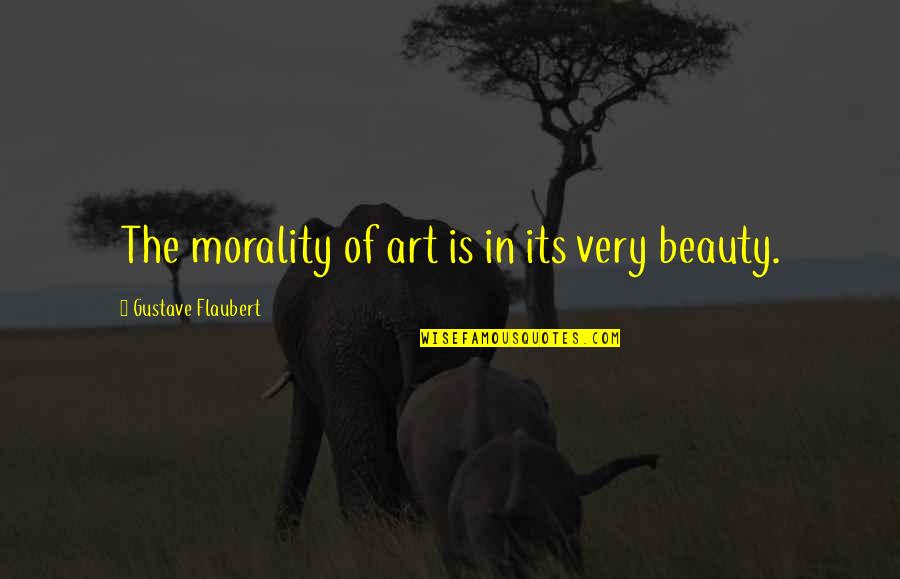 Beauty Is Quotes By Gustave Flaubert: The morality of art is in its very
