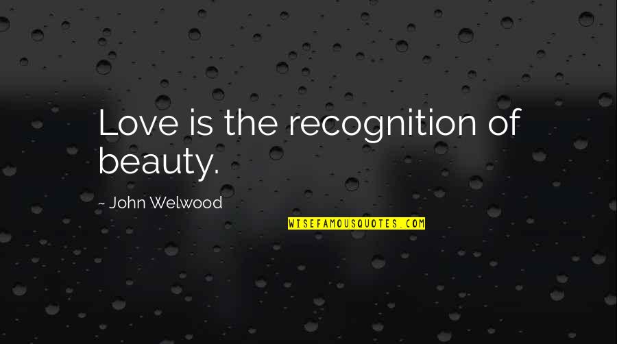 Beauty Is Quotes By John Welwood: Love is the recognition of beauty.
