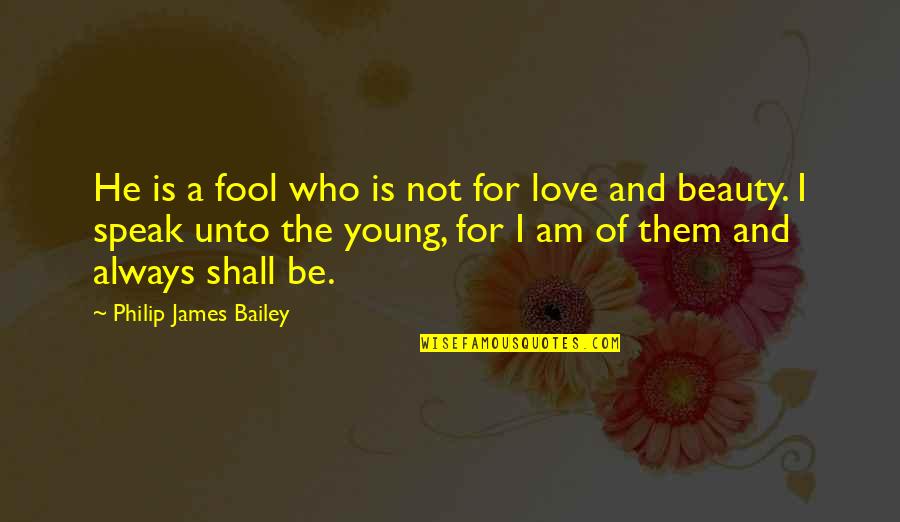 Beauty Is Quotes By Philip James Bailey: He is a fool who is not for
